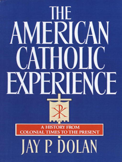 Title details for The American Catholic Experience by Jay P. Dolan - Available